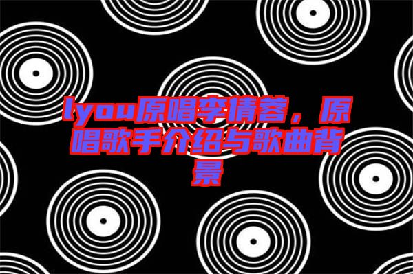 lyou原唱李倩蓉，原唱歌手介紹與歌曲背景