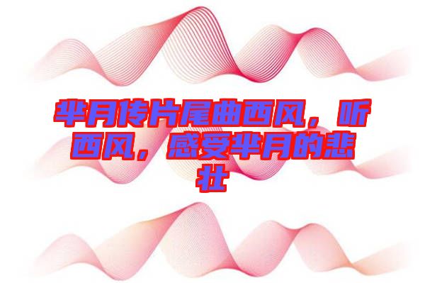 羋月傳片尾曲西風，聽西風，感受羋月的悲壯