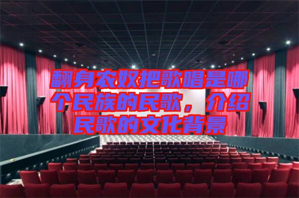 翻身農(nóng)奴把歌唱是哪個(gè)民族的民歌，介紹民歌的文化背景