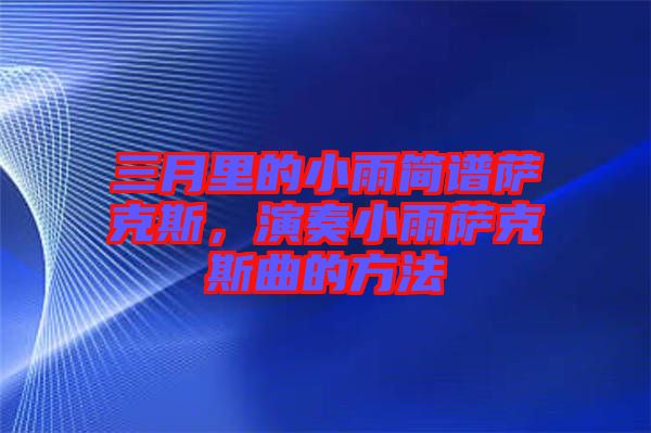 三月里的小雨簡(jiǎn)譜薩克斯，演奏小雨薩克斯曲的方法