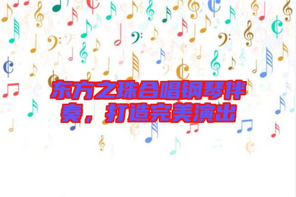 東方之珠合唱鋼琴伴奏，打造完美演出