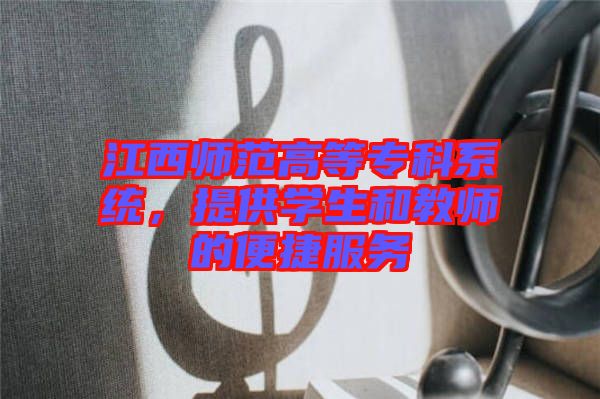 江西師范高等?？葡到y(tǒng)，提供學(xué)生和教師的便捷服務(wù)