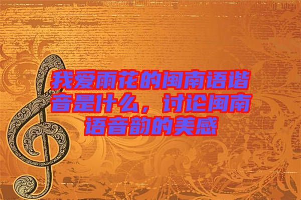 我愛(ài)雨花的閩南語(yǔ)諧音是什么，討論閩南語(yǔ)音韻的美感