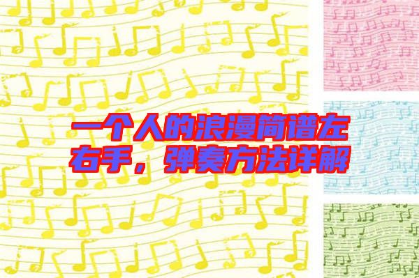 一個(gè)人的浪漫簡(jiǎn)譜左右手，彈奏方法詳解
