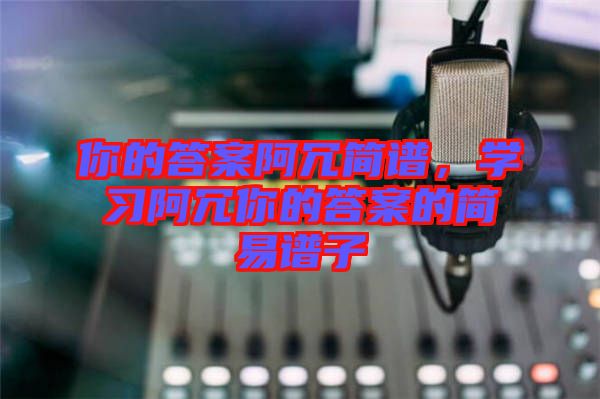 你的答案阿冗簡譜，學習阿冗你的答案的簡易譜子