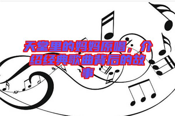 天堂里的媽媽原唱，介紹經(jīng)典歌曲背后的故事