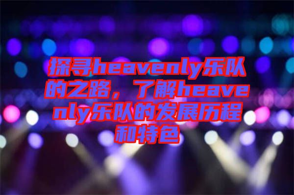 探尋heavenly樂隊的之路，了解heavenly樂隊的發(fā)展歷程和特色