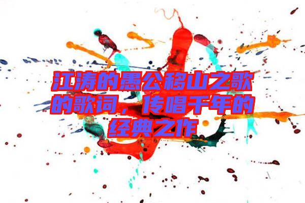 江濤的愚公移山之歌的歌詞，傳唱千年的經(jīng)典之作
