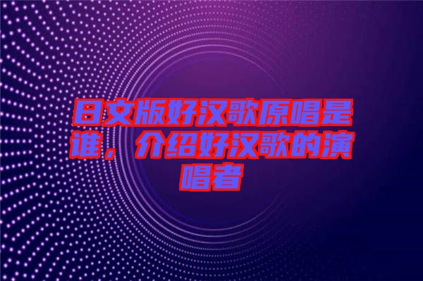 日文版好漢歌原唱是誰，介紹好漢歌的演唱者