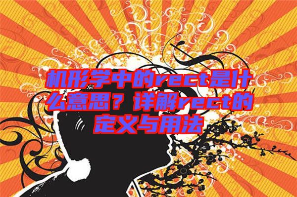 機形學中的rect是什么意思？詳解rect的定義與用法