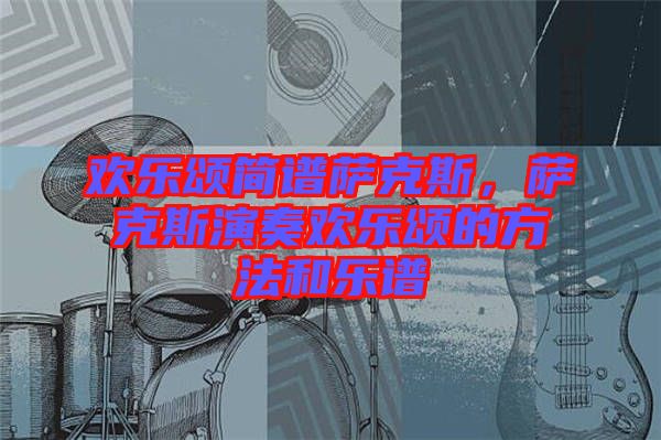 歡樂頌簡譜薩克斯，薩克斯演奏歡樂頌的方法和樂譜