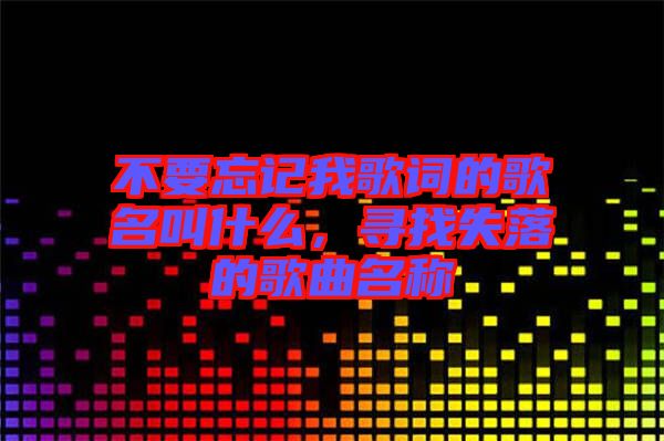 不要忘記我歌詞的歌名叫什么，尋找失落的歌曲名稱