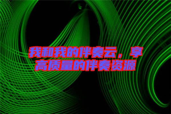 我和我的伴奏云，享高質(zhì)量的伴奏資源