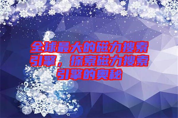 全球最大的磁力搜索引擎，探索磁力搜索引擎的奧秘