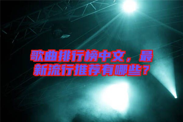 歌曲排行榜中文，最新流行推薦有哪些？