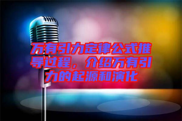 萬有引力定律公式推導(dǎo)過程，介紹萬有引力的起源和演化