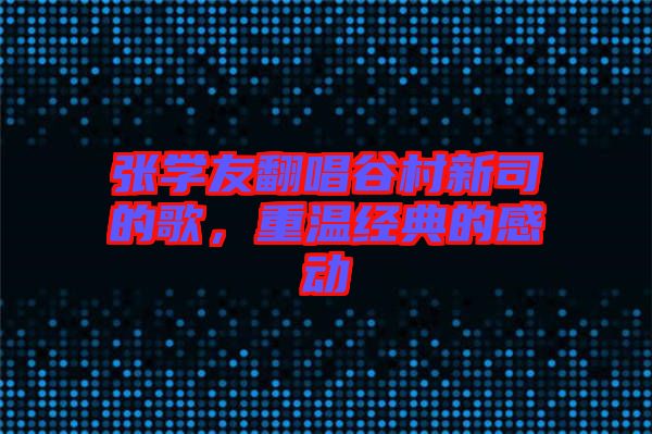 張學(xué)友翻唱谷村新司的歌，重溫經(jīng)典的感動