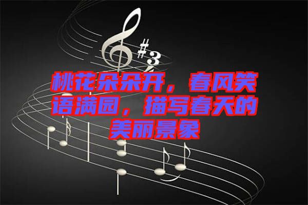 桃花朵朵開(kāi)，春風(fēng)笑語(yǔ)滿園，描寫(xiě)春天的美麗景象