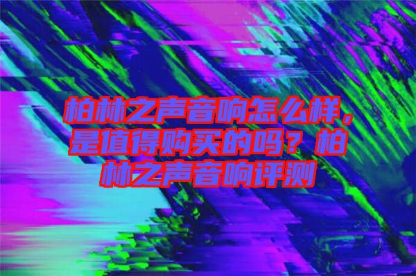 柏林之聲音響怎么樣，是值得購(gòu)買的嗎？柏林之聲音響評(píng)測(cè)