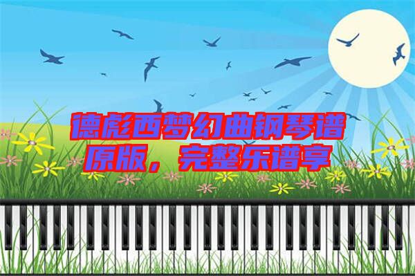 德彪西夢幻曲鋼琴譜原版，完整樂譜享