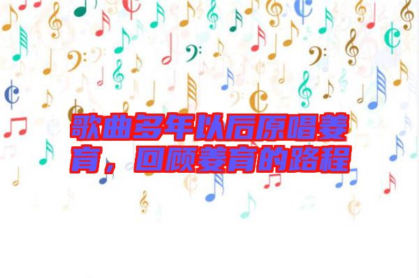 歌曲多年以后原唱姜育，回顧姜育的路程