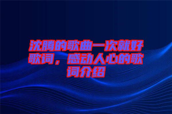 沈騰的歌曲一次就好歌詞，感動人心的歌詞介紹