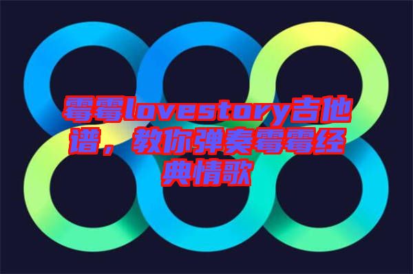 霉霉lovestory吉他譜，教你彈奏霉霉經典情歌