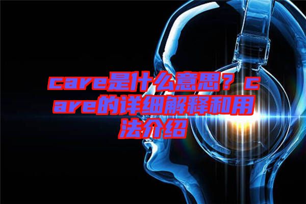 care是什么意思？care的詳細解釋和用法介紹