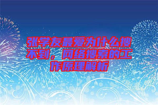 張學(xué)友最?lèi)?ài)為什么搜不到，網(wǎng)絡(luò)搜索的工作原理解析