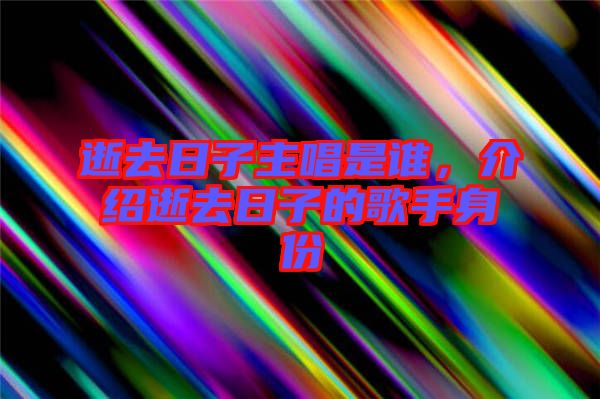 逝去日子主唱是誰(shuí)，介紹逝去日子的歌手身份