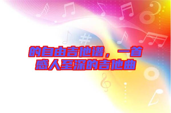 的自由吉他譜，一首感人至深的吉他曲
