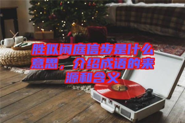 勝似閑庭信步是什么意思，介紹成語的來源和含義