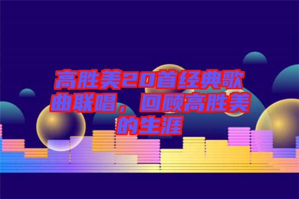 高勝美20首經(jīng)典歌曲聯(lián)唱，回顧高勝美的生涯