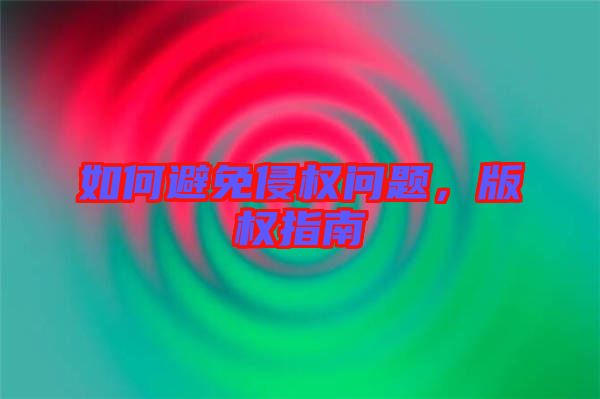 如何避免侵權(quán)問題，版權(quán)指南