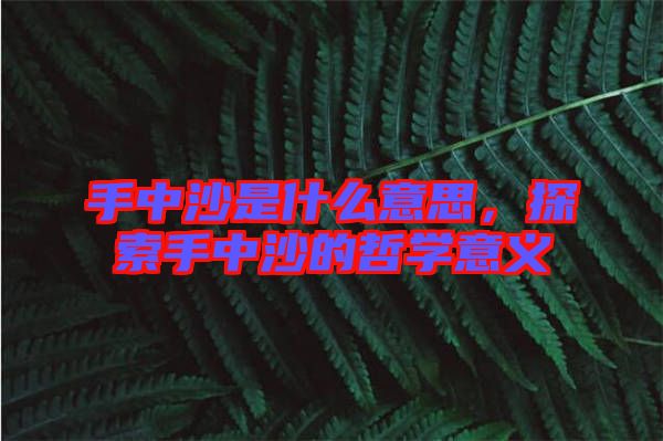 手中沙是什么意思，探索手中沙的哲學(xué)意義