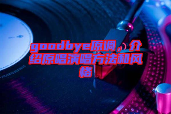 goodbye原調(diào)，介紹原唱演唱方法和風(fēng)格
