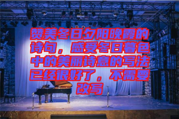 贊美冬日夕陽晚霞的詩句，感受冬日暮色中的美麗詩意的寫法已經(jīng)很好了，不需要改寫