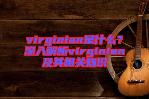 virginian是什么？深入解析virginian及其相關(guān)知識(shí)
