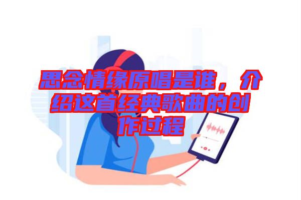 思念情緣原唱是誰，介紹這首經(jīng)典歌曲的創(chuàng)作過程