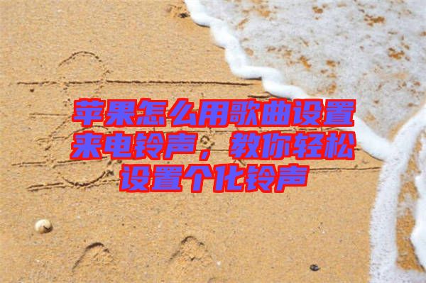 蘋果怎么用歌曲設置來電鈴聲，教你輕松設置個化鈴聲