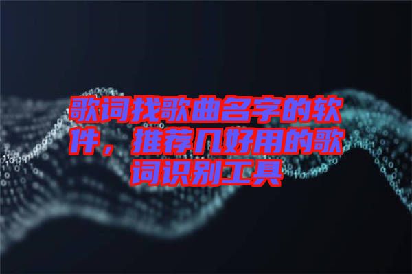 歌詞找歌曲名字的軟件，推薦幾好用的歌詞識別工具
