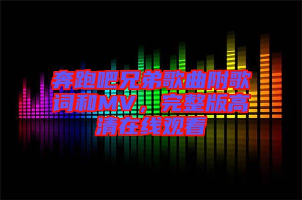 奔跑吧兄弟歌曲附歌詞和MV，完整版高清在線觀看