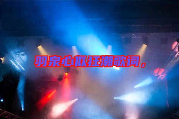 羽泉心似狂潮歌詞，