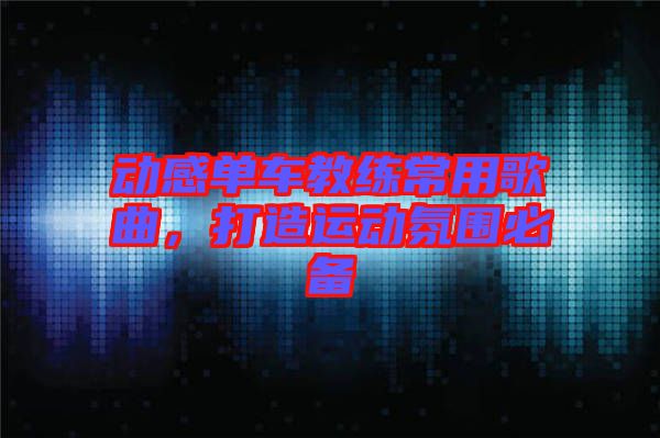 動(dòng)感單車教練常用歌曲，打造運(yùn)動(dòng)氛圍必備