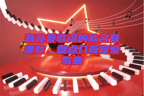 有寵愛歌詞的歌名有哪些，盤點(diǎn)幾首寵愛歌曲