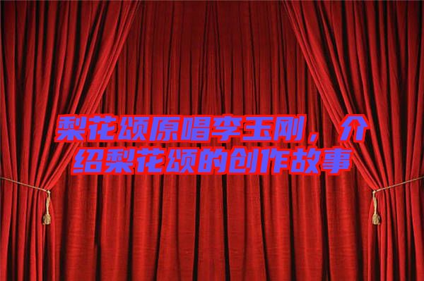 梨花頌原唱李玉剛，介紹梨花頌的創(chuàng)作故事
