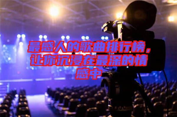 最感人的歌曲排行榜，讓你沉浸在最深的情感中