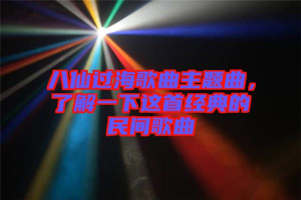 八仙過海歌曲主題曲，了解一下這首經(jīng)典的民間歌曲
