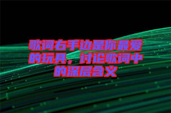 歌詞右手邊是你最愛(ài)的玩具，討論歌詞中的深層含義