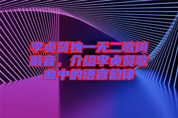 李貞賢獨(dú)一無(wú)二歌詞諧音，介紹李貞賢歌曲中的語(yǔ)言韻律